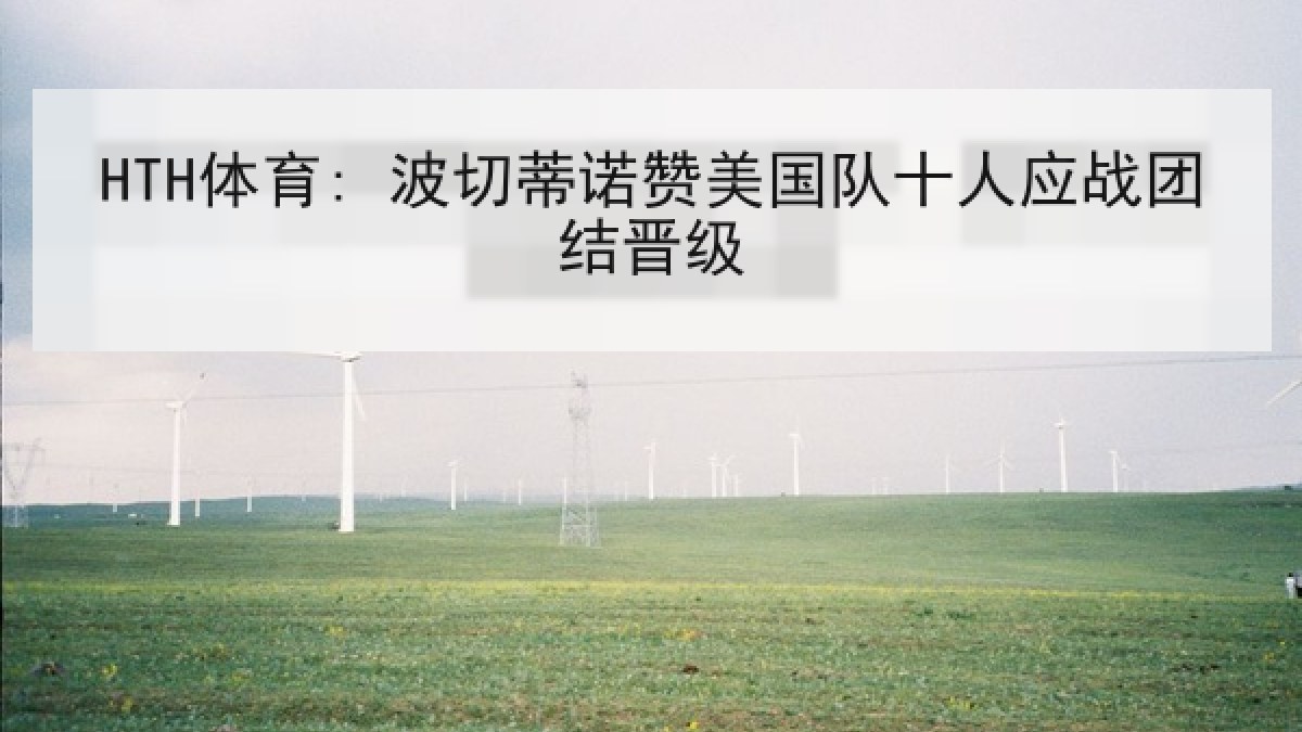 HTH体育: 波切蒂诺赞美国队十人应战团结晋级